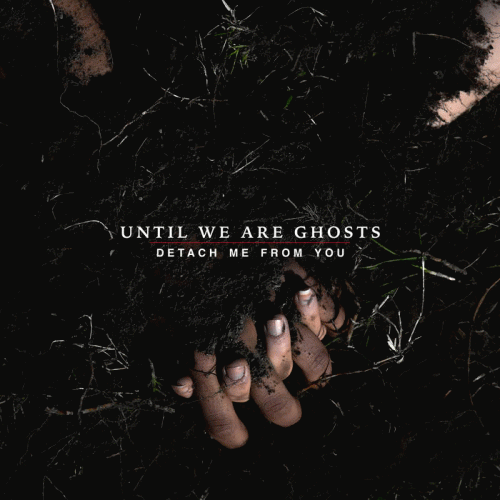 Until We Are Ghosts : Detach Me from You